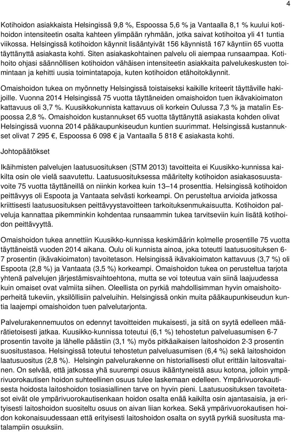 Kotihoito ohjasi säännöllisen kotihoidon vähäisen intensiteetin asiakkaita palvelukeskusten toimintaan ja kehitti uusia toimintatapoja, kuten kotihoidon etähoitokäynnit.