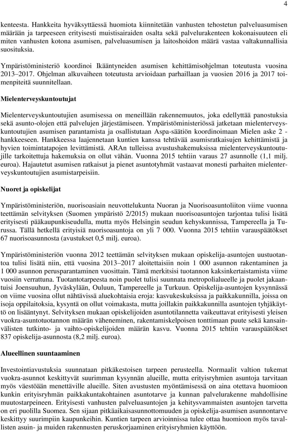 kotona asumisen, palveluasumisen ja laitoshoidon määrä vastaa valtakunnallisia suosituksia. Ympäristöministeriö koordinoi Ikääntyneiden asumisen kehittämisohjelman toteutusta vuosina 2013 2017.