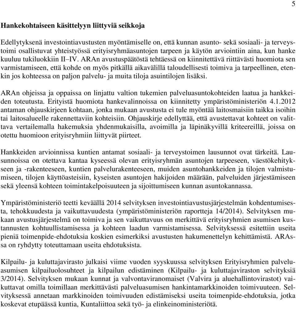 ARAn avustuspäätöstä tehtäessä on kiinnitettävä riittävästi huomiota sen varmistamiseen, että kohde on myös pitkällä aikavälillä taloudellisesti toimiva ja tarpeellinen, etenkin jos kohteessa on