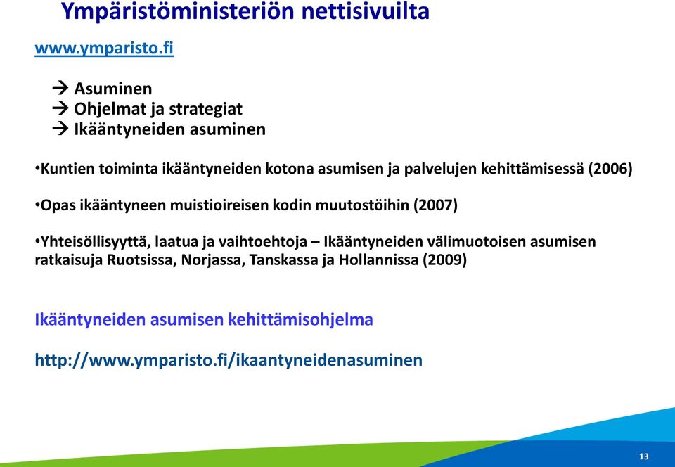 kehittämisessä (2006) Opas ikääntyneen muistioireisen kodin muutostöihin (2007) Yhteisöllisyyttä, laatua ja