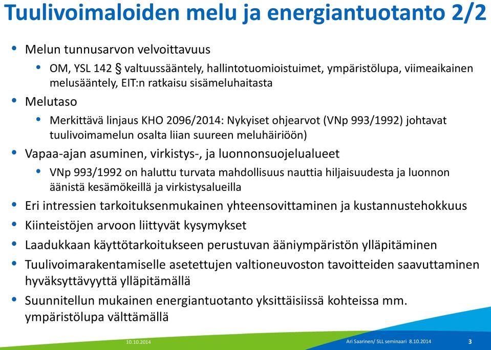 luonnonsuojelualueet VNp 993/1992 on haluttu turvata mahdollisuus nauttia hiljaisuudesta ja luonnon äänistä kesämökeillä ja virkistysalueilla Eri intressien tarkoituksenmukainen yhteensovittaminen ja