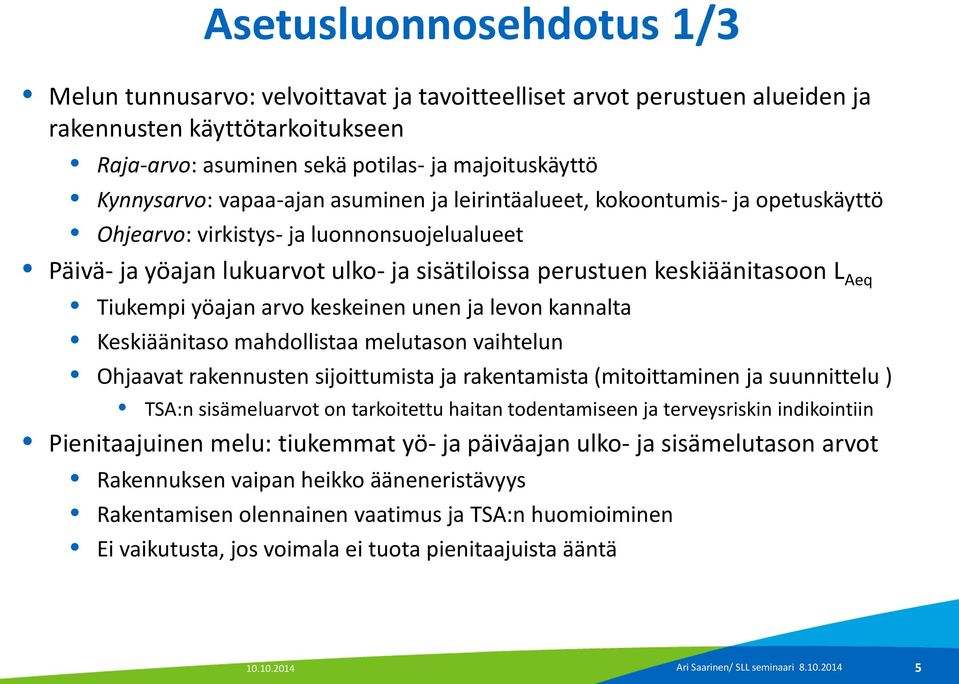 Tiukempi yöajan arvo keskeinen unen ja levon kannalta Keskiäänitaso mahdollistaa melutason vaihtelun Ohjaavat rakennusten sijoittumista ja rakentamista (mitoittaminen ja suunnittelu ) TSA:n