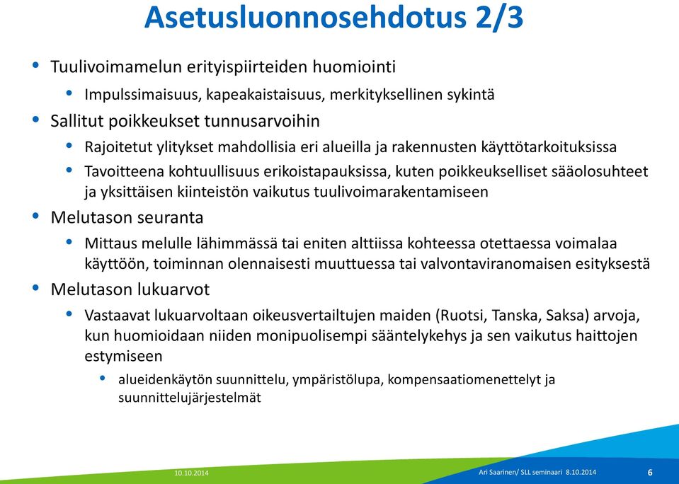 Melutason seuranta Mittaus melulle lähimmässä tai eniten alttiissa kohteessa otettaessa voimalaa käyttöön, toiminnan olennaisesti muuttuessa tai valvontaviranomaisen esityksestä Melutason lukuarvot