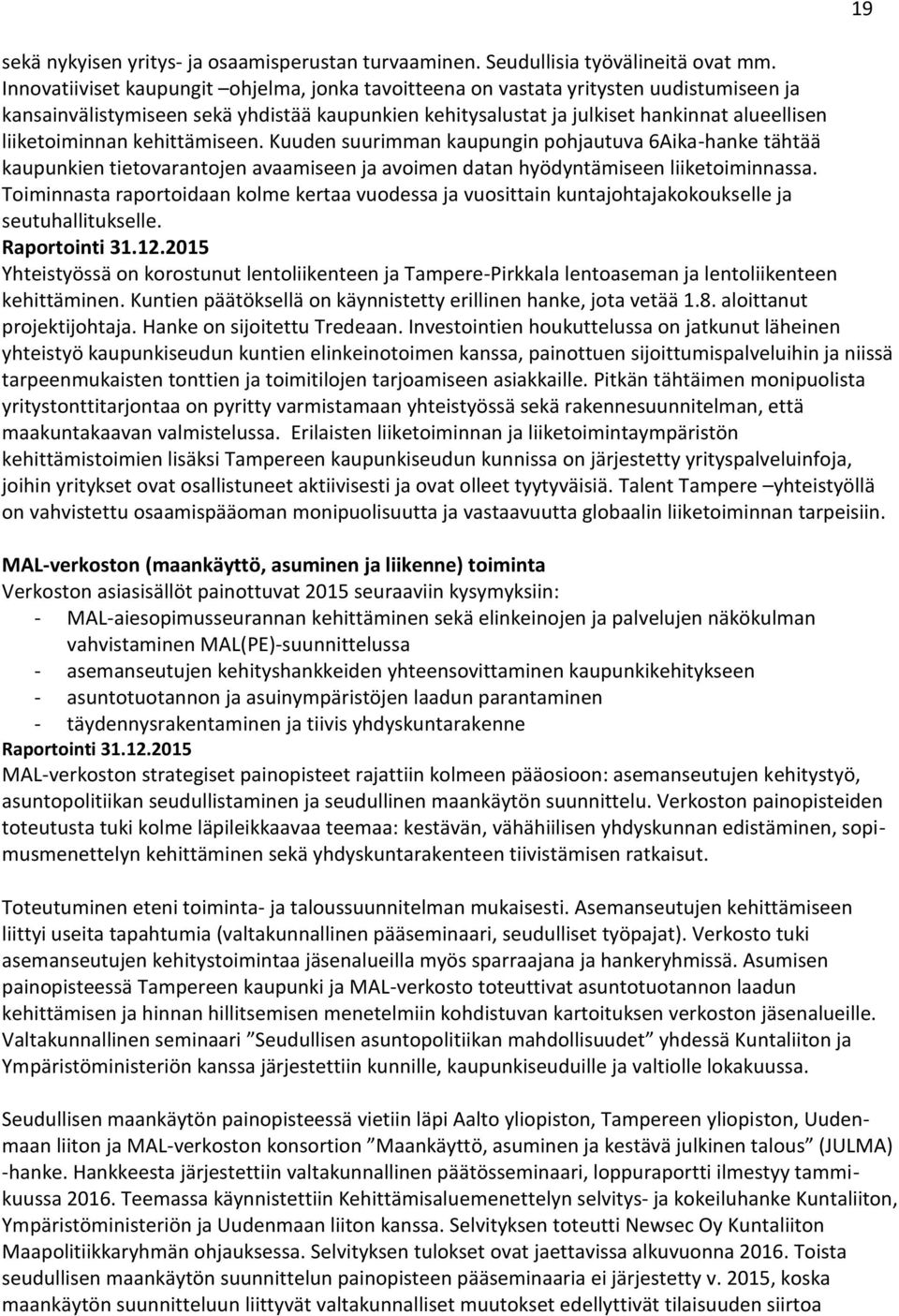 kehittämiseen. Kuuden suurimman kaupungin pohjautuva 6Aika-hanke tähtää kaupunkien tietovarantojen avaamiseen ja avoimen datan hyödyntämiseen liiketoiminnassa.