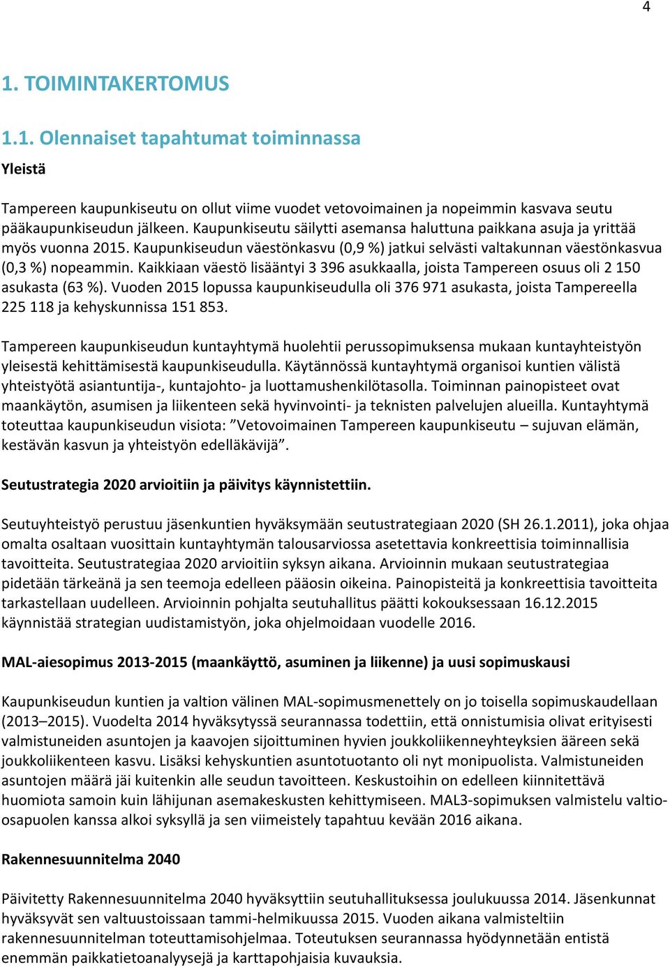 Kaikkiaan väestö lisääntyi 3 396 asukkaalla, joista Tampereen osuus oli 2 150 asukasta (63 %).