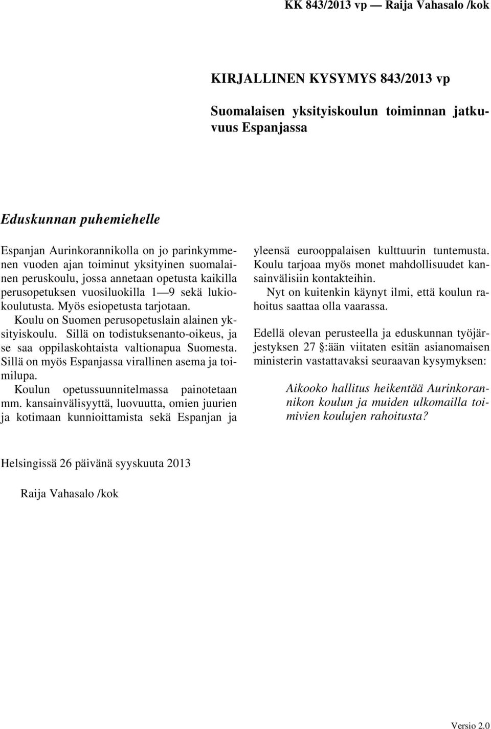 Sillä on todistuksenanto-oikeus, ja se saa oppilaskohtaista valtionapua Suomesta. Sillä on myös Espanjassa virallinen asema ja toimilupa. Koulun opetussuunnitelmassa painotetaan mm.