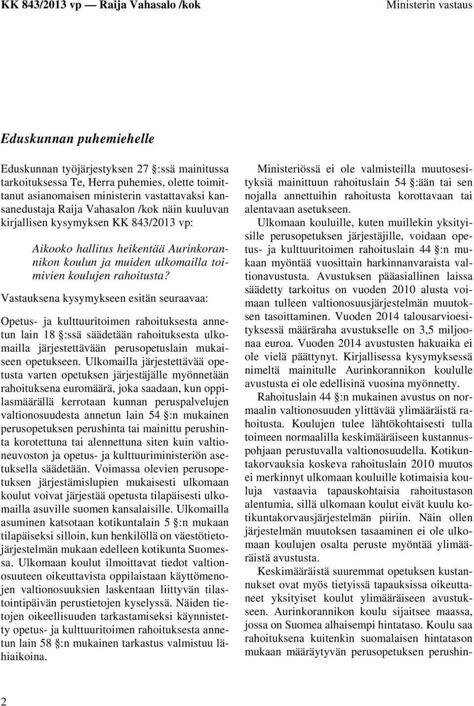 Vastauksena kysymykseen esitän seuraavaa: Opetus- ja kulttuuritoimen rahoituksesta annetun lain 18 :ssä säädetään rahoituksesta ulkomailla järjestettävään perusopetuslain mukaiseen opetukseen.