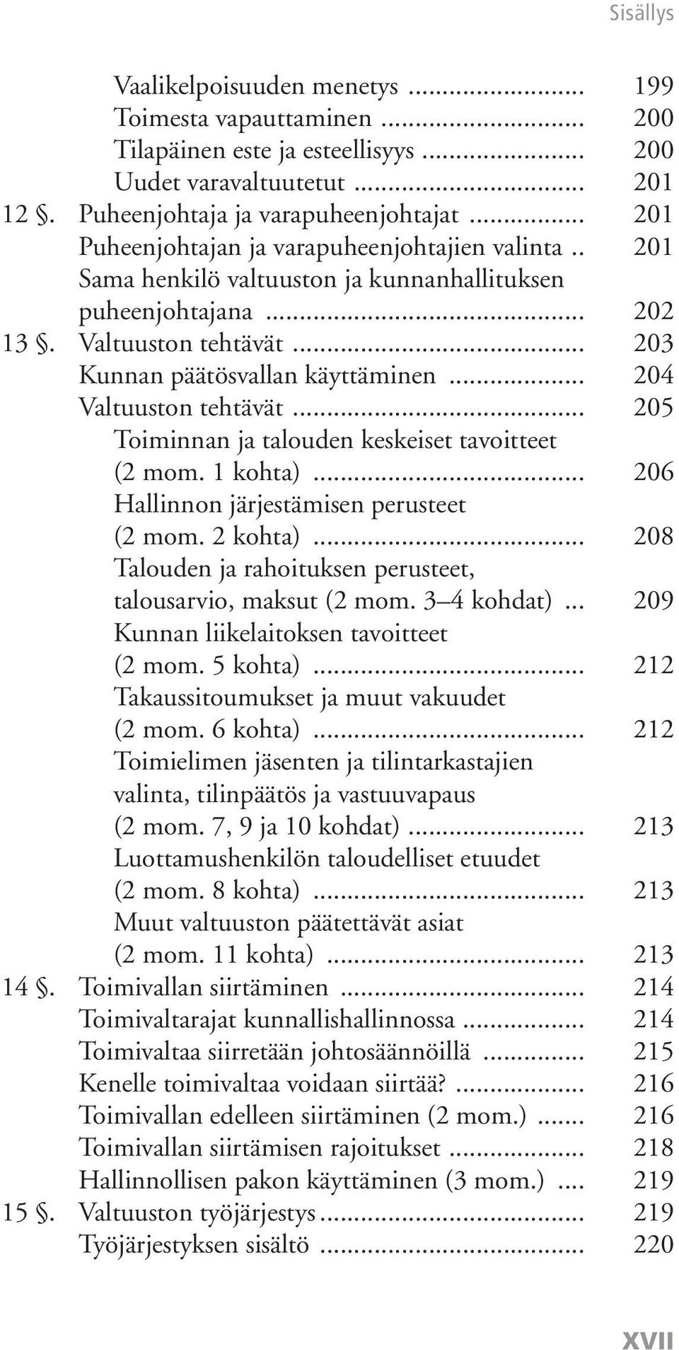 .. 204 Valtuuston tehtävät... 205 Toiminnan ja talouden keskeiset tavoitteet (2 mom. 1 kohta)... 206 Hallinnon järjestämisen perusteet (2 mom. 2 kohta).
