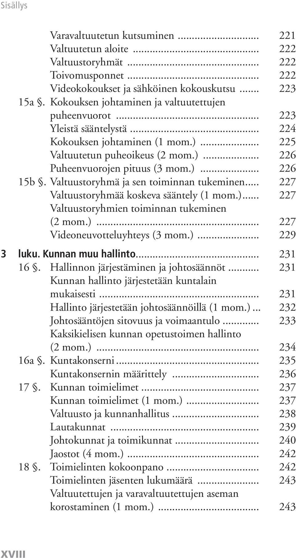 Valtuustoryhmä ja sen toiminnan tukeminen... 227 Valtuustoryhmää koskeva sääntely (1 mom.)... 227 Valtuustoryhmien toiminnan tukeminen (2 mom.)... 227 Videoneuvotteluyhteys (3 mom.)... 229 3 luku.