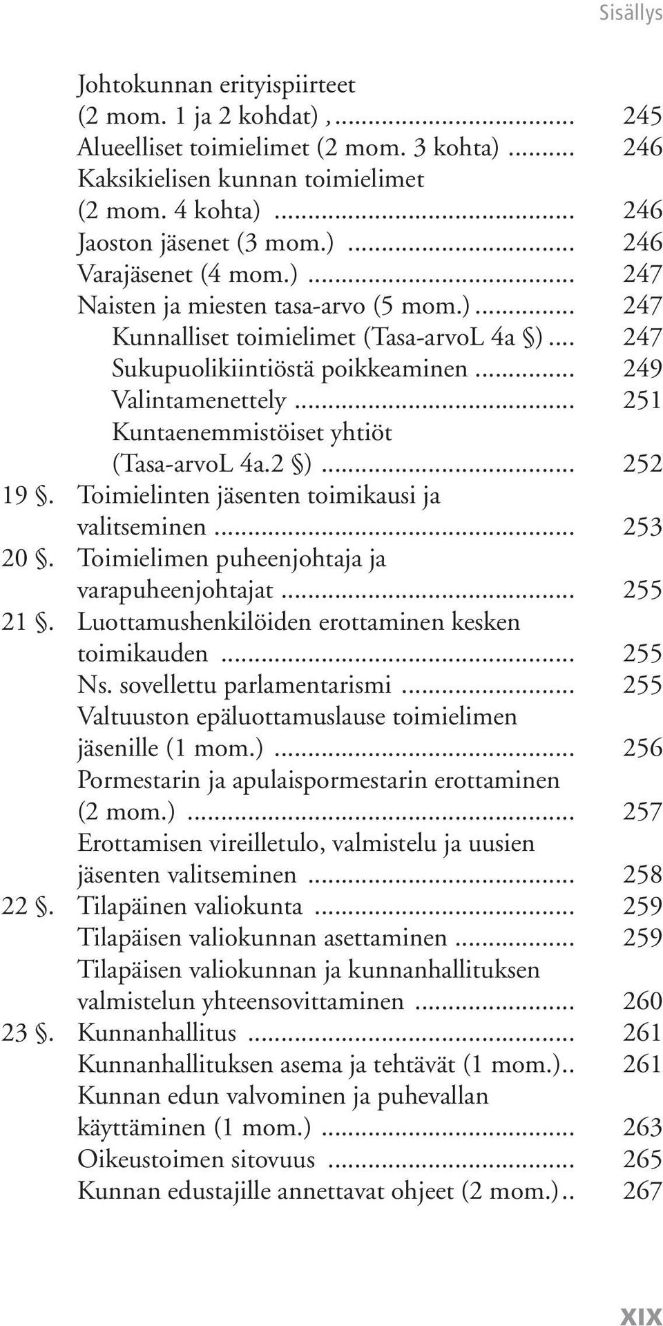 .. 251 Kuntaenemmistöiset yhtiöt (Tasa-arvoL 4a.2 )... 252 19. Toimielinten jäsenten toimikausi ja valitseminen... 253 20. Toimielimen puheenjohtaja ja varapuheenjohtajat... 255 21.