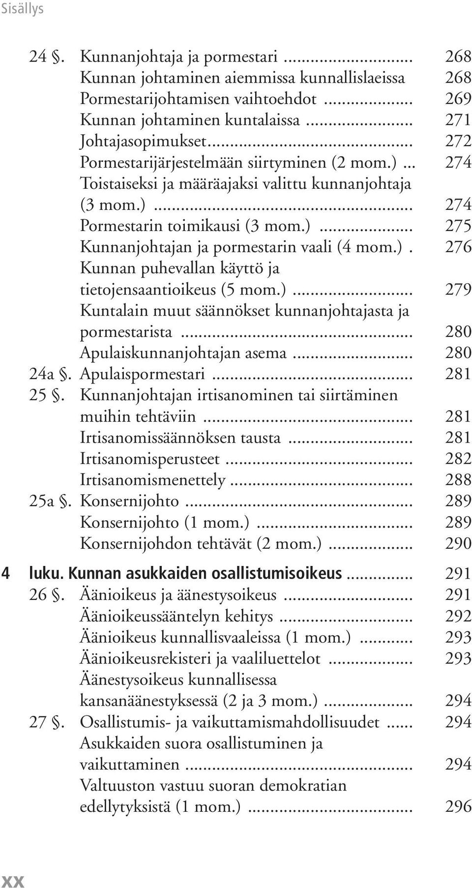 ). 276 Kunnan puhevallan käyttö ja tietojensaantioikeus (5 mom.)... 279 Kuntalain muut säännökset kunnanjohtajasta ja pormestarista... 280 Apulaiskunnanjohtajan asema... 280 24a. Apulaispormestari.