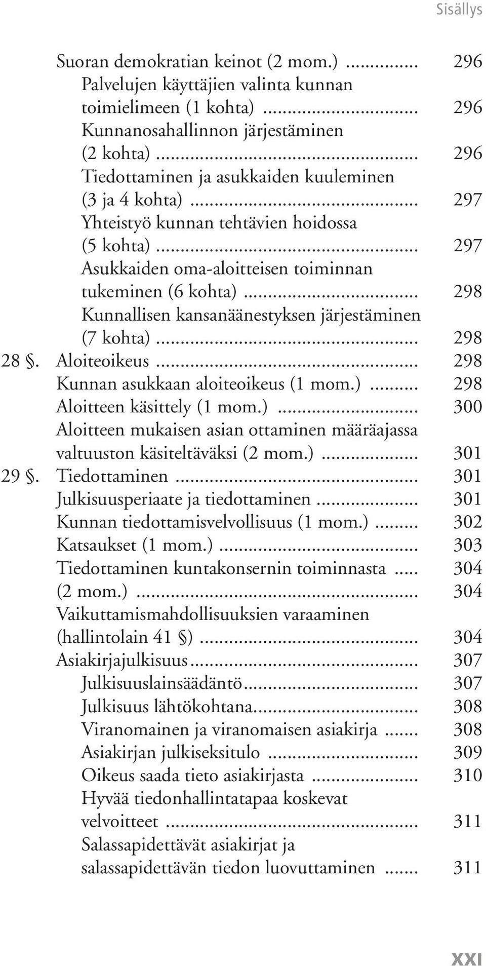 .. 298 Kunnallisen kansanäänestyksen järjestäminen (7 kohta)... 298 28. Aloiteoikeus... 298 Kunnan asukkaan aloiteoikeus (1 mom.)... 298 Aloitteen käsittely (1 mom.)... 300 Aloitteen mukaisen asian ottaminen määräajassa valtuuston käsiteltäväksi (2 mom.