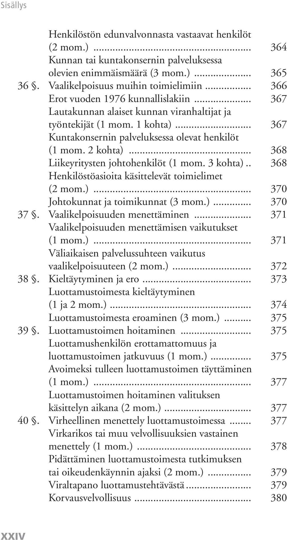 .. 368 Liikeyritysten johtohenkilöt (1 mom. 3 kohta).. 368 Henkilöstöasioita käsittelevät toimielimet (2 mom.)... 370 Johtokunnat ja toimikunnat (3 mom.)... 370 37. Vaalikelpoisuuden menettäminen.