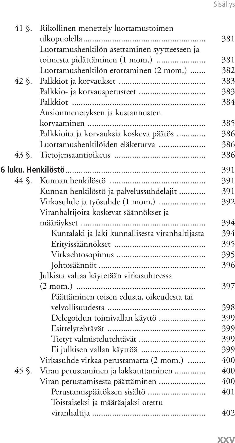 .. 386 Luottamushenkilöiden eläketurva... 386 43. Tietojensaantioikeus... 386 6 luku. Henkilöstö... 391 44. Kunnan henkilöstö... 391 Kunnan henkilöstö ja palvelussuhdelajit.