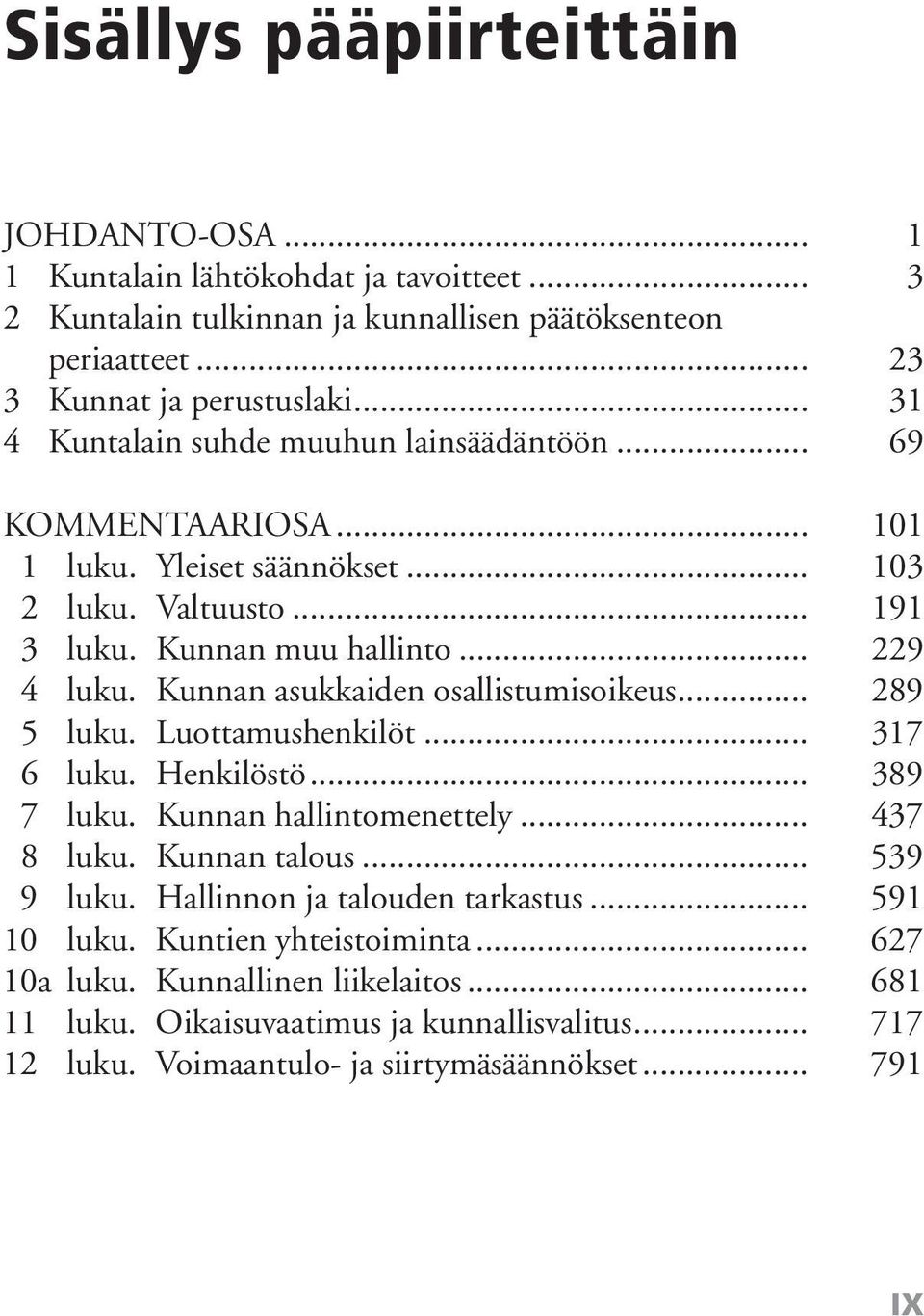 Kunnan asukkaiden osallistumisoikeus... 289 5 luku. Luottamushenkilöt... 317 6 luku. Henkilöstö... 389 7 luku. Kunnan hallintomenettely... 437 8 luku. Kunnan talous... 539 9 luku.