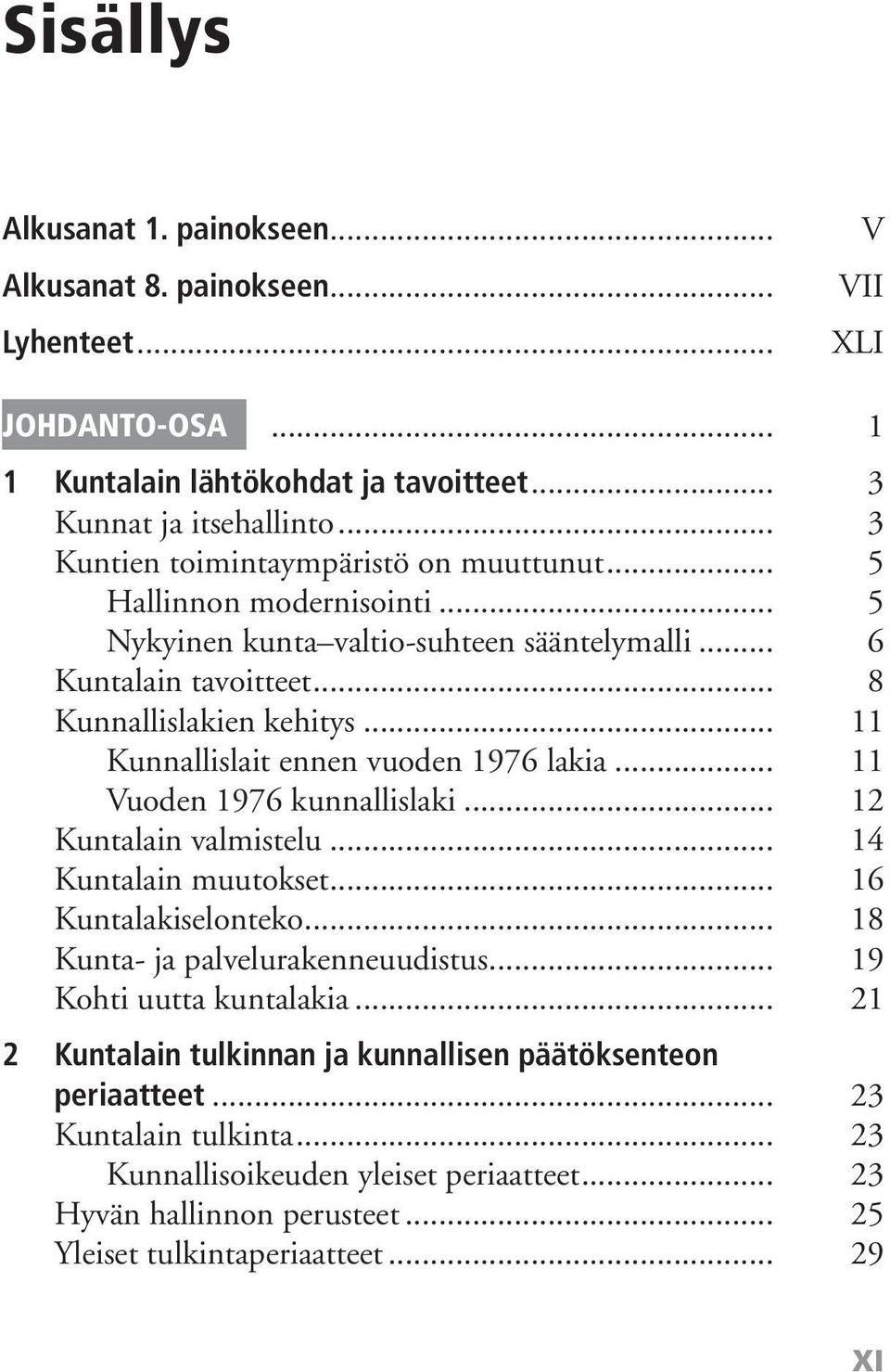 .. 11 Kunnallislait ennen vuoden 1976 lakia... 11 Vuoden 1976 kunnallislaki... 12 Kuntalain valmistelu... 14 Kuntalain muutokset... 16 Kuntalakiselonteko... 18 Kunta- ja palvelurakenneuudistus.
