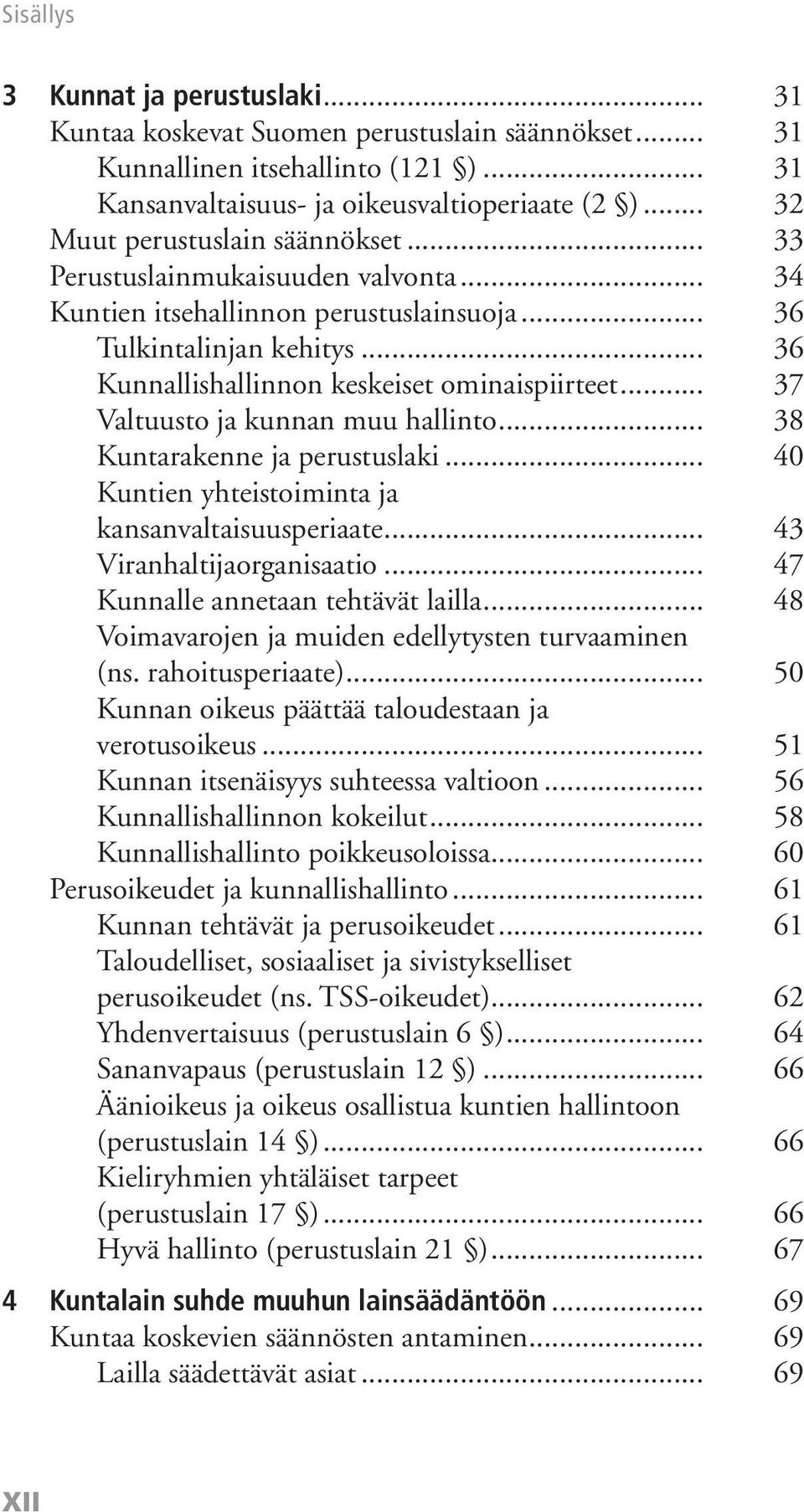 .. 37 Valtuusto ja kunnan muu hallinto... 38 Kuntarakenne ja perustuslaki... 40 Kuntien yhteistoiminta ja kansanvaltaisuusperiaate... 43 Viranhaltijaorganisaatio... 47 Kunnalle annetaan tehtävät lailla.