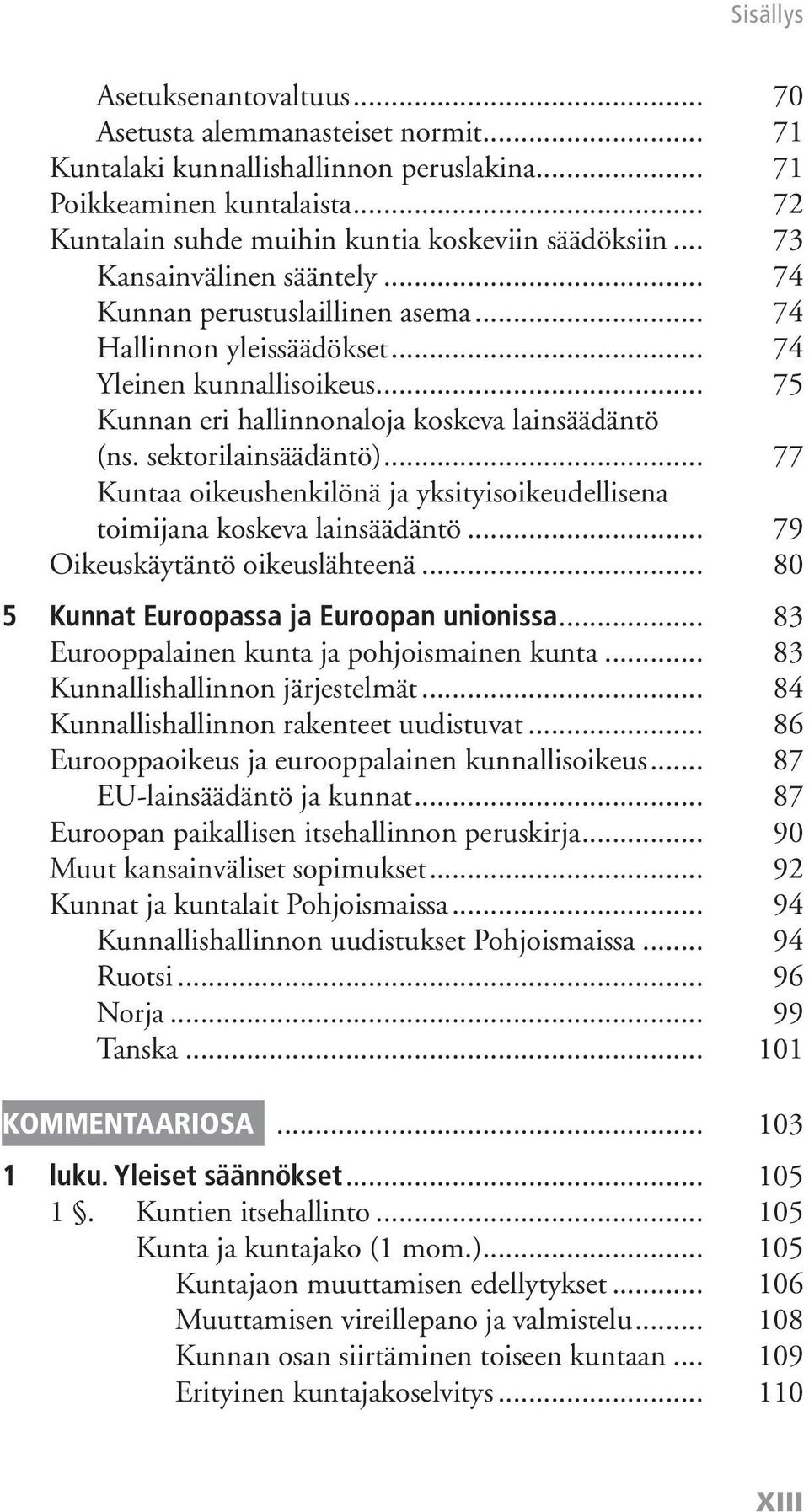 sektorilainsäädäntö)... 77 Kuntaa oikeushenkilönä ja yksityisoikeudellisena toimijana koskeva lainsäädäntö... 79 Oikeuskäytäntö oikeuslähteenä... 80 5 Kunnat Euroopassa ja Euroopan unionissa.