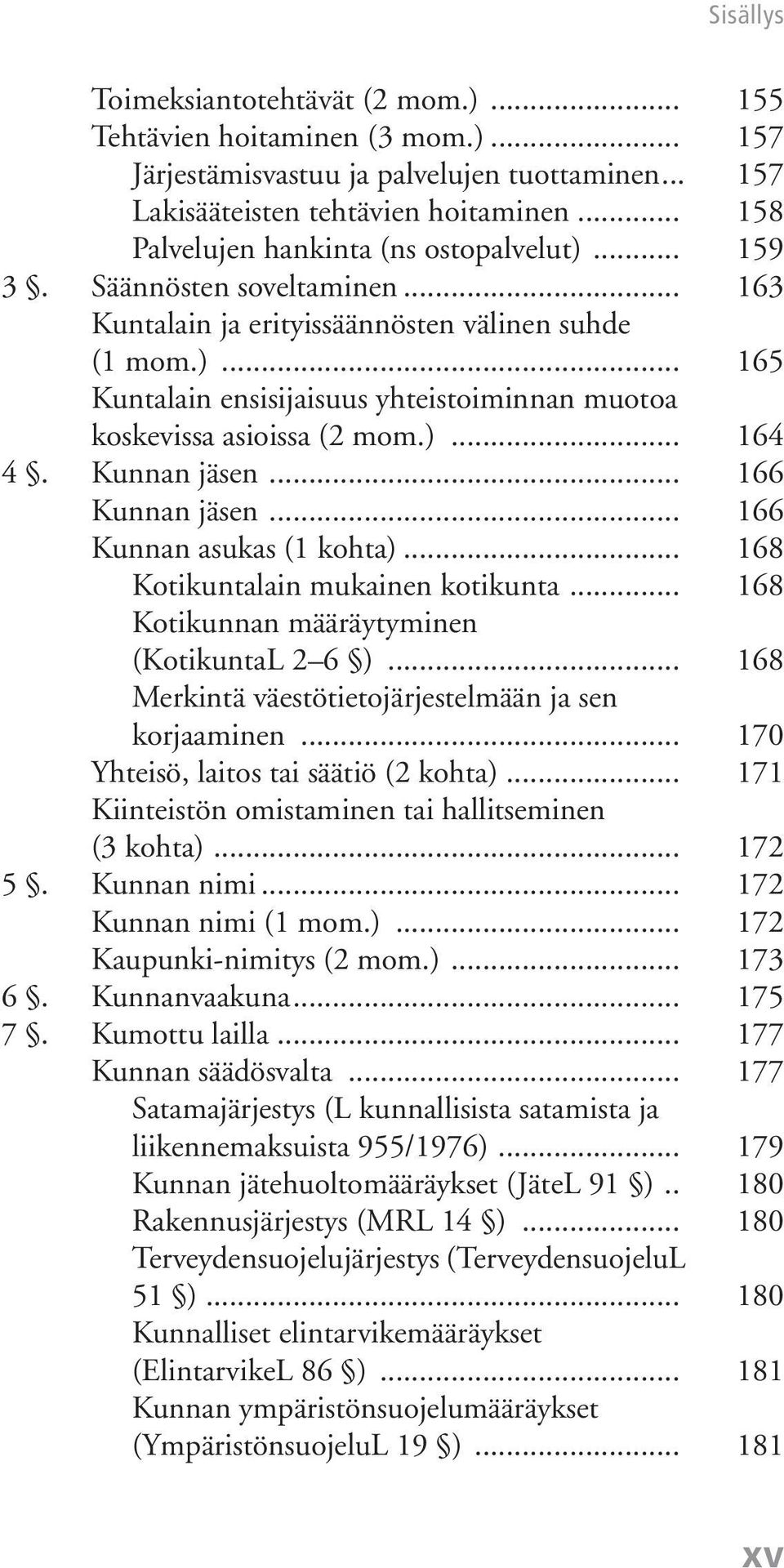)... 164 4. Kunnan jäsen... 166 Kunnan jäsen... 166 Kunnan asukas (1 kohta)... 168 Kotikuntalain mukainen kotikunta... 168 Kotikunnan määräytyminen (KotikuntaL 2 6 ).
