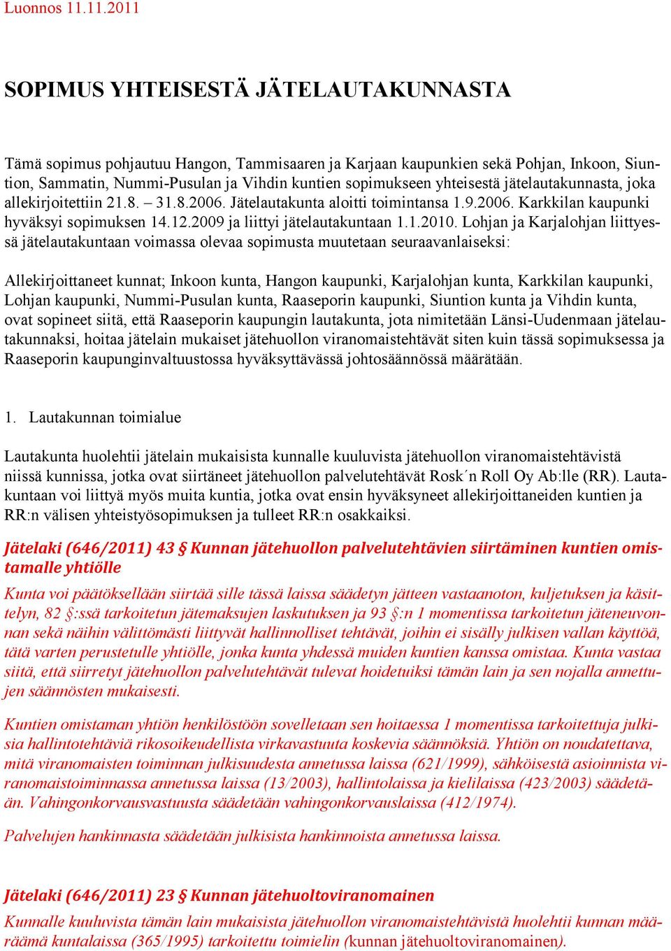 yhteisestä jätelautakunnasta, joka allekirjoitettiin 21.8. 31.8.2006. Jätelautakunta aloitti toimintansa 1.9.2006. Karkkilan kaupunki hyväksyi sopimuksen 14.12.2009 ja liittyi jätelautakuntaan 1.1.2010.