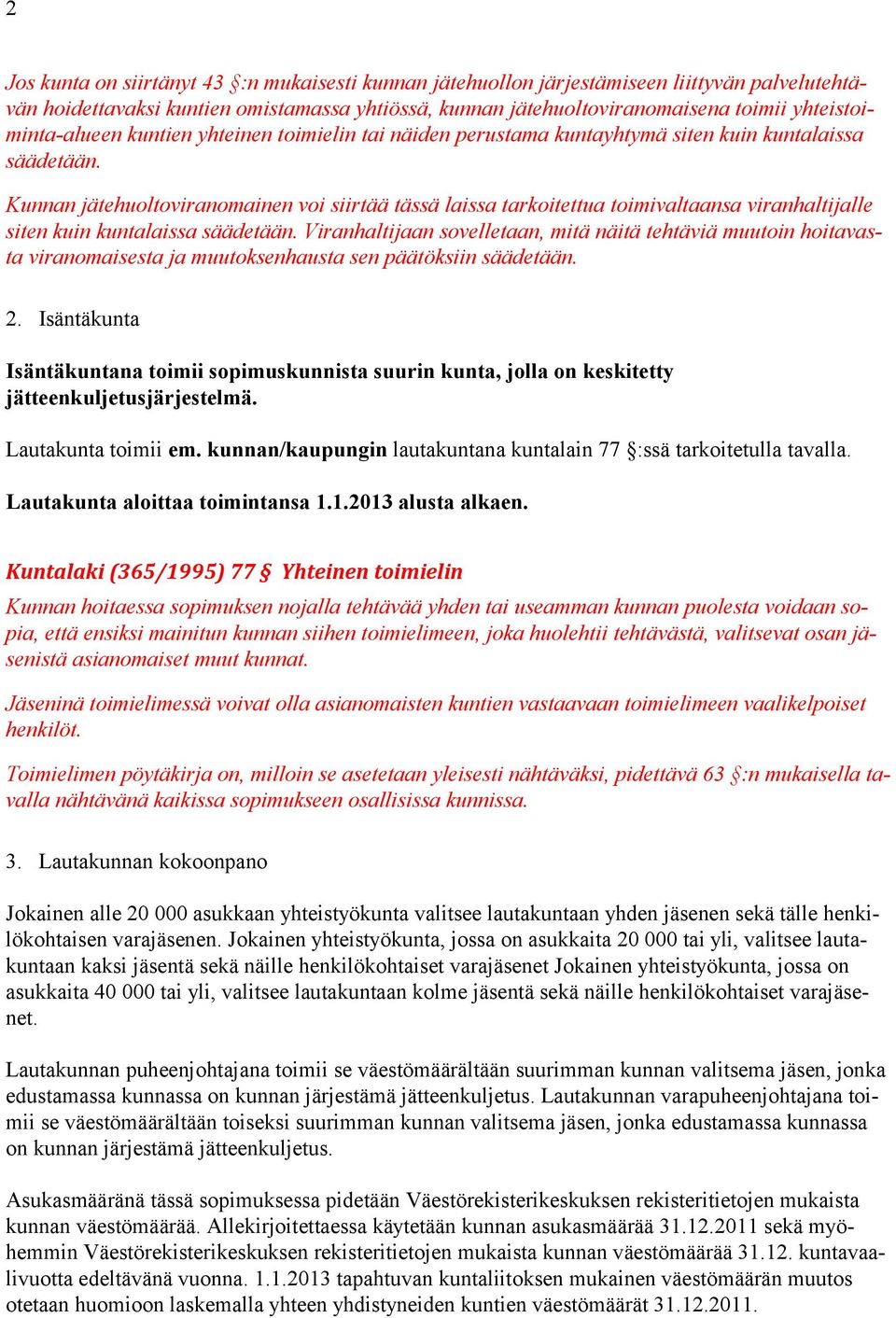 Kunnan jätehuoltoviranomainen voi siirtää tässä laissa tarkoitettua toimivaltaansa viranhaltijalle siten kuin kuntalaissa säädetään.