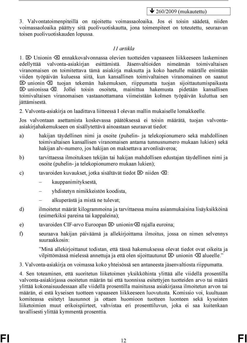 Unionin ennakkovalvonnassa olevien tuotteiden vapaaseen liikkeeseen laskeminen edellyttää valvonta-asiakirjan esittämistä.