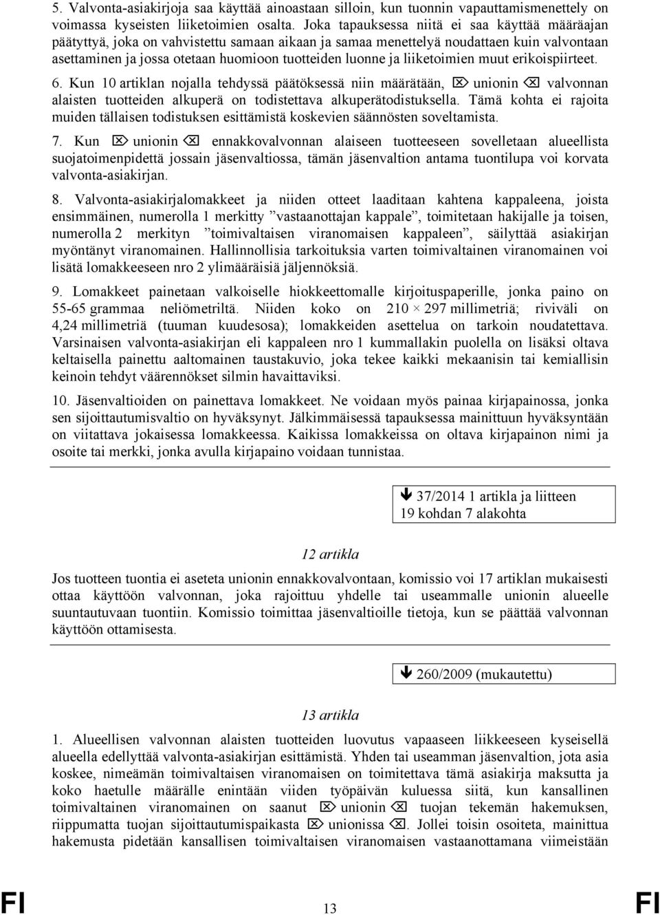 liiketoimien muut erikoispiirteet. 6. Kun 10 artiklan nojalla tehdyssä päätöksessä niin määrätään, unionin valvonnan alaisten tuotteiden alkuperä on todistettava alkuperätodistuksella.