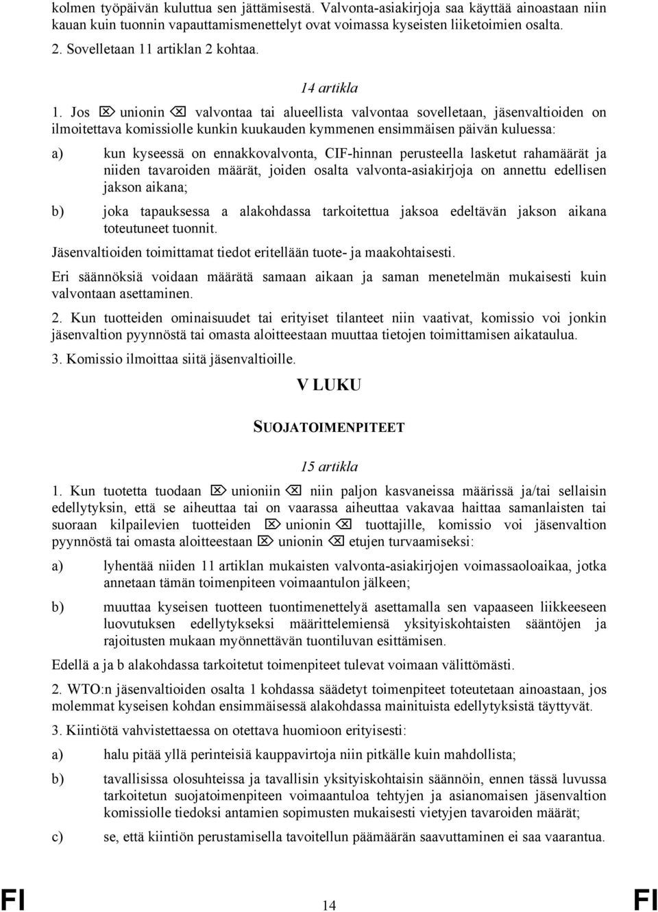 Jos unionin valvontaa tai alueellista valvontaa sovelletaan, jäsenvaltioiden on ilmoitettava komissiolle kunkin kuukauden kymmenen ensimmäisen päivän kuluessa: a) kun kyseessä on ennakkovalvonta,