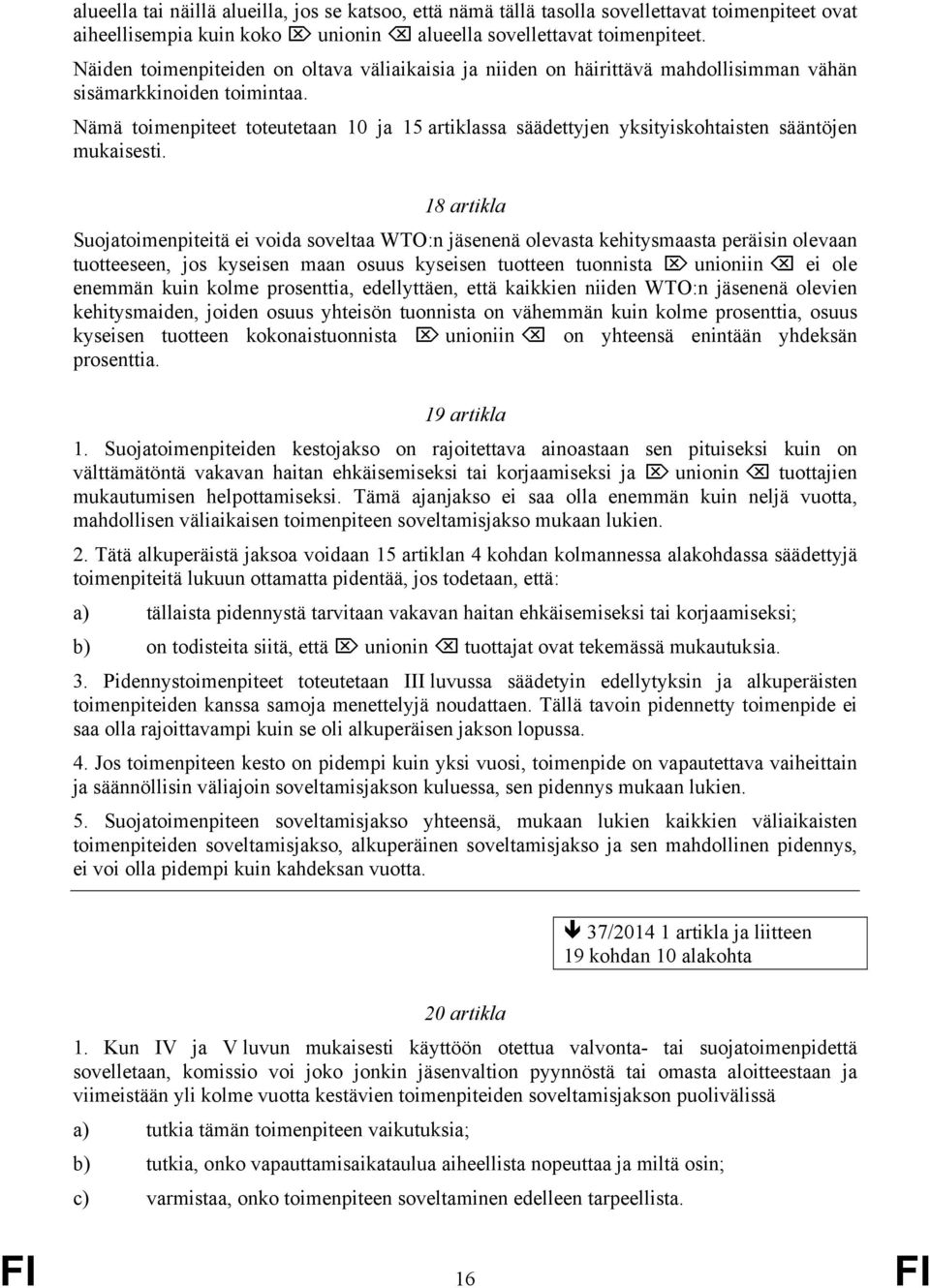 Nämä toimenpiteet toteutetaan 10 ja 15 artiklassa säädettyjen yksityiskohtaisten sääntöjen mukaisesti.