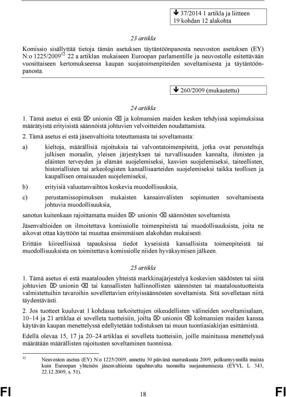 Tämä asetus ei estä unionin ja kolmansien maiden kesken tehdyissä sopimuksissa määrätyistä erityisistä säännöistä johtuvien velvoitteiden noudattamista. 2.