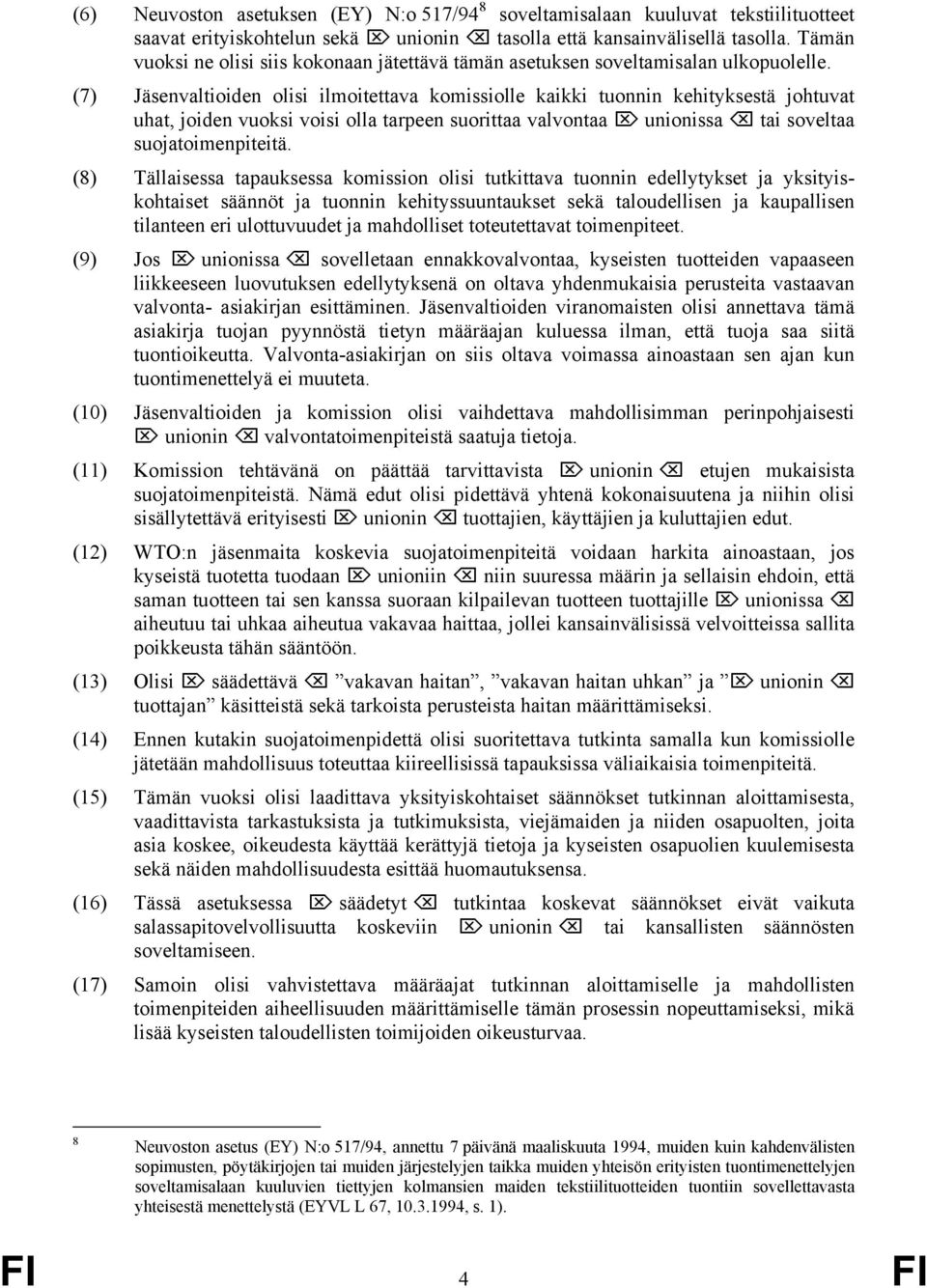 (7) Jäsenvaltioiden olisi ilmoitettava komissiolle kaikki tuonnin kehityksestä johtuvat uhat, joiden vuoksi voisi olla tarpeen suorittaa valvontaa unionissa tai soveltaa suojatoimenpiteitä.