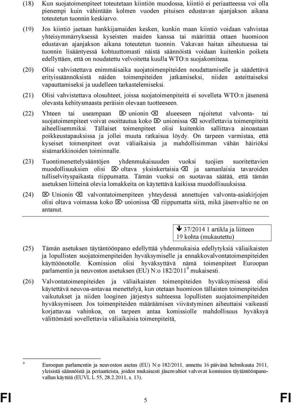 tuonnin. Vakavan haitan aiheutuessa tai tuonnin lisääntyessä kohtuuttomasti näistä säännöistä voidaan kuitenkin poiketa edellyttäen, että on noudatettu velvoitetta kuulla WTO:n suojakomiteaa.