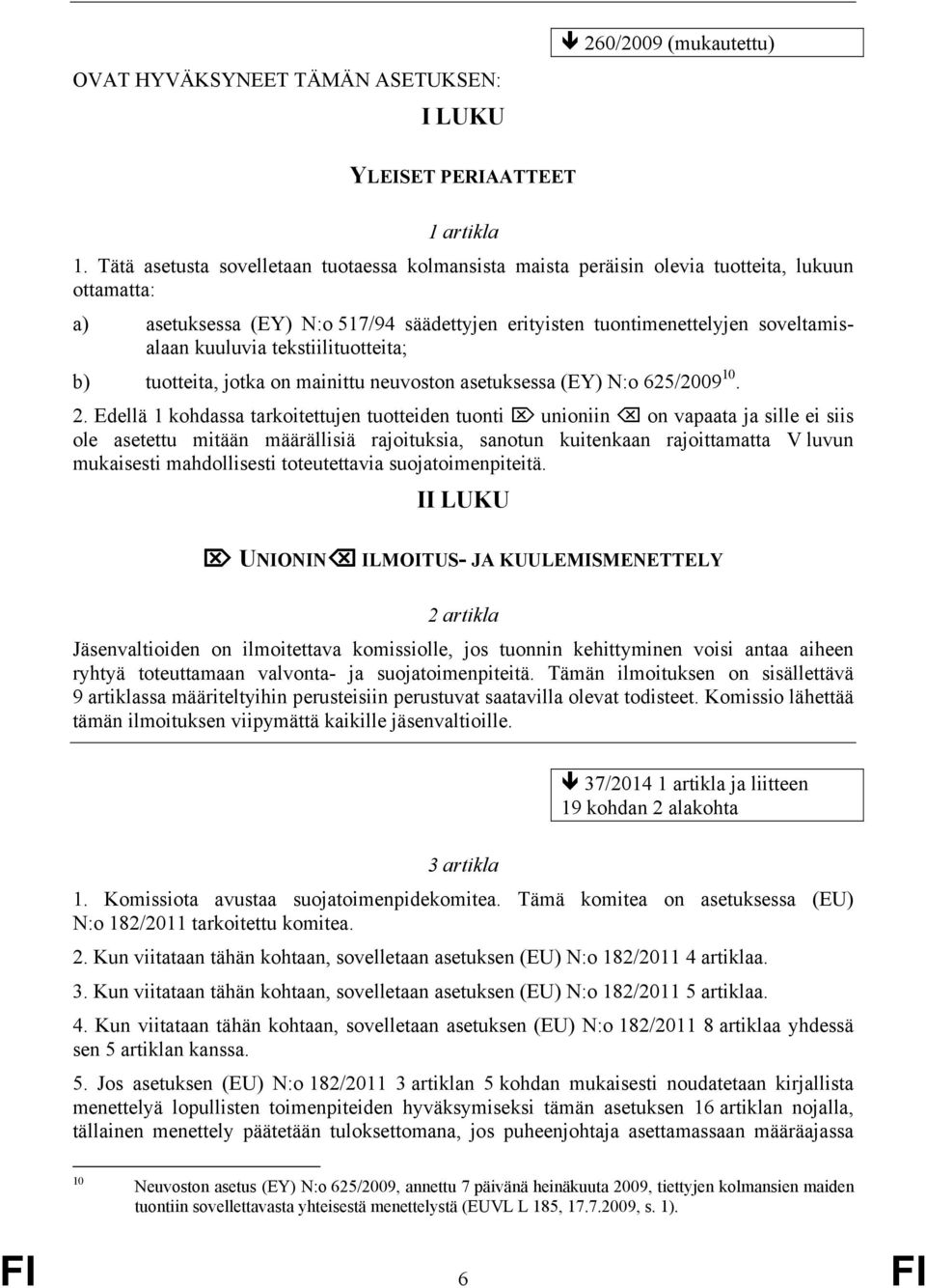 tekstiilituotteita; b) tuotteita, jotka on mainittu neuvoston asetuksessa (EY) N:o 625/2009 10. 2.