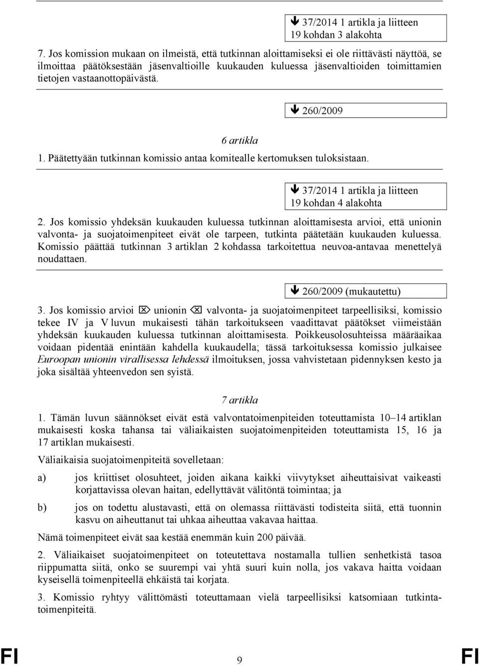 vastaanottopäivästä. 260/2009 6 artikla 1. Päätettyään tutkinnan komissio antaa komitealle kertomuksen tuloksistaan. 19 kohdan 4 alakohta 2.