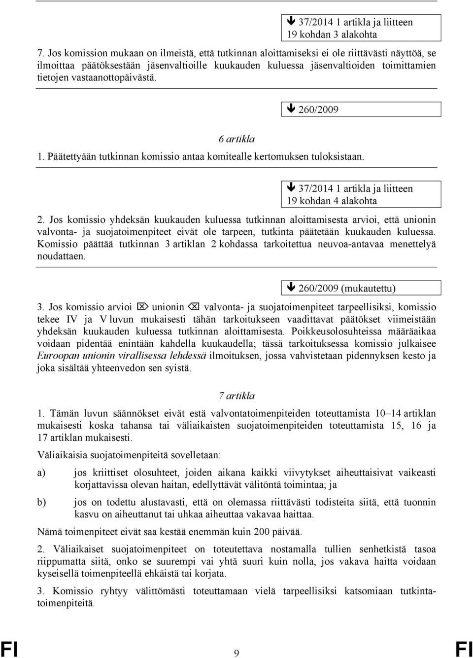 vastaanottopäivästä. 260/2009 6 artikla 1. Päätettyään tutkinnan komissio antaa komitealle kertomuksen tuloksistaan. 19 kohdan 4 alakohta 2.