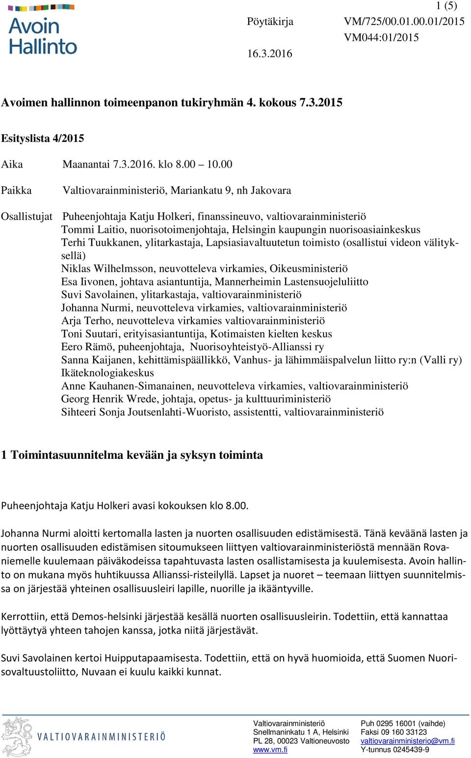 nuorisoasiainkeskus Terhi Tuukkanen, ylitarkastaja, Lapsiasiavaltuutetun toimisto (osallistui videon välityksellä) Niklas Wilhelmsson, neuvotteleva virkamies, Oikeusministeriö Esa Iivonen, johtava