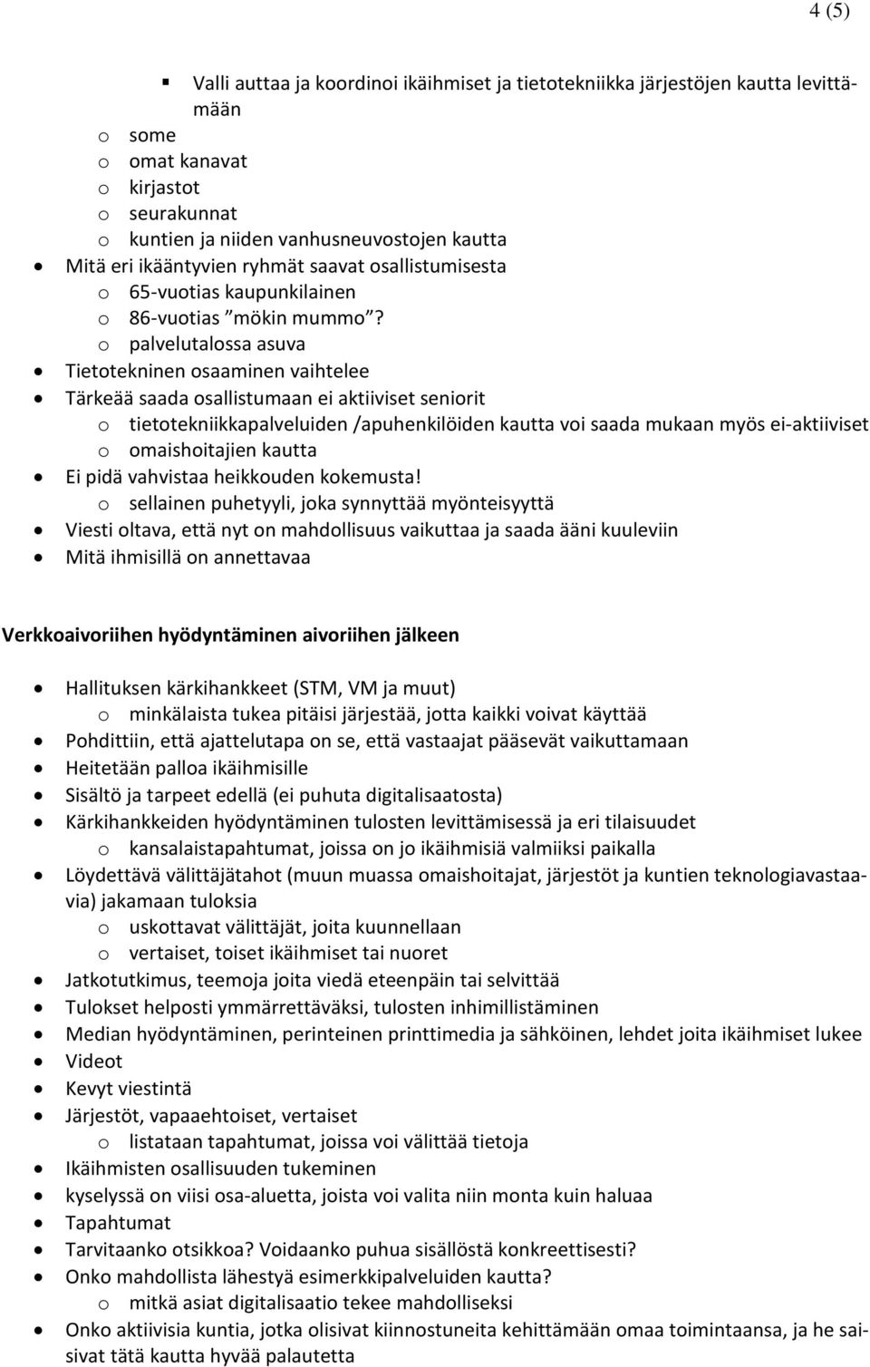 o palvelutalossa asuva Tietotekninen osaaminen vaihtelee Tärkeää saada osallistumaan ei aktiiviset seniorit o tietotekniikkapalveluiden /apuhenkilöiden kautta voi saada mukaan myös ei-aktiiviset o