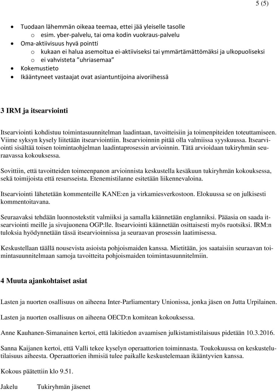 Ikääntyneet vastaajat ovat asiantuntijoina aivoriihessä 3 IRM ja itsearviointi Itsearviointi kohdistuu toimintasuunnitelman laadintaan, tavoitteisiin ja toimenpiteiden toteuttamiseen.