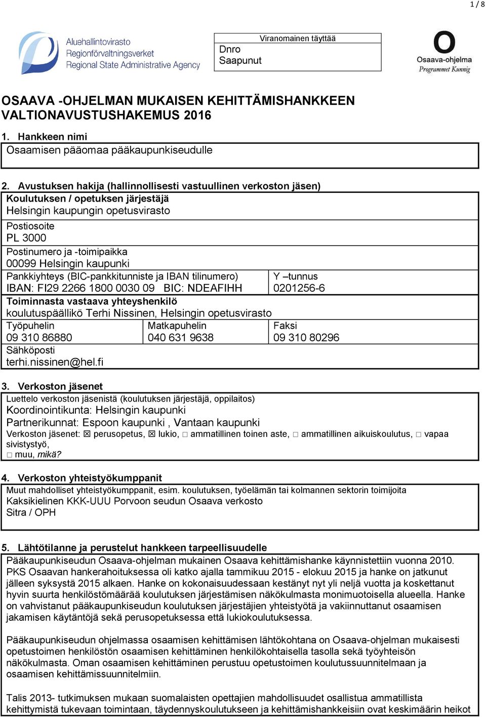 kaupunki Pankkiyhteys (BIC-pankkitunniste ja IBAN tilinumero) Y tunnus IBAN: FI9 66 1800 0030 09 BIC: NDEAFIHH 00156-6 Toiminnasta vastaava yhteyshenkilö koulutuspäällikö Terhi Nissinen, Helsingin