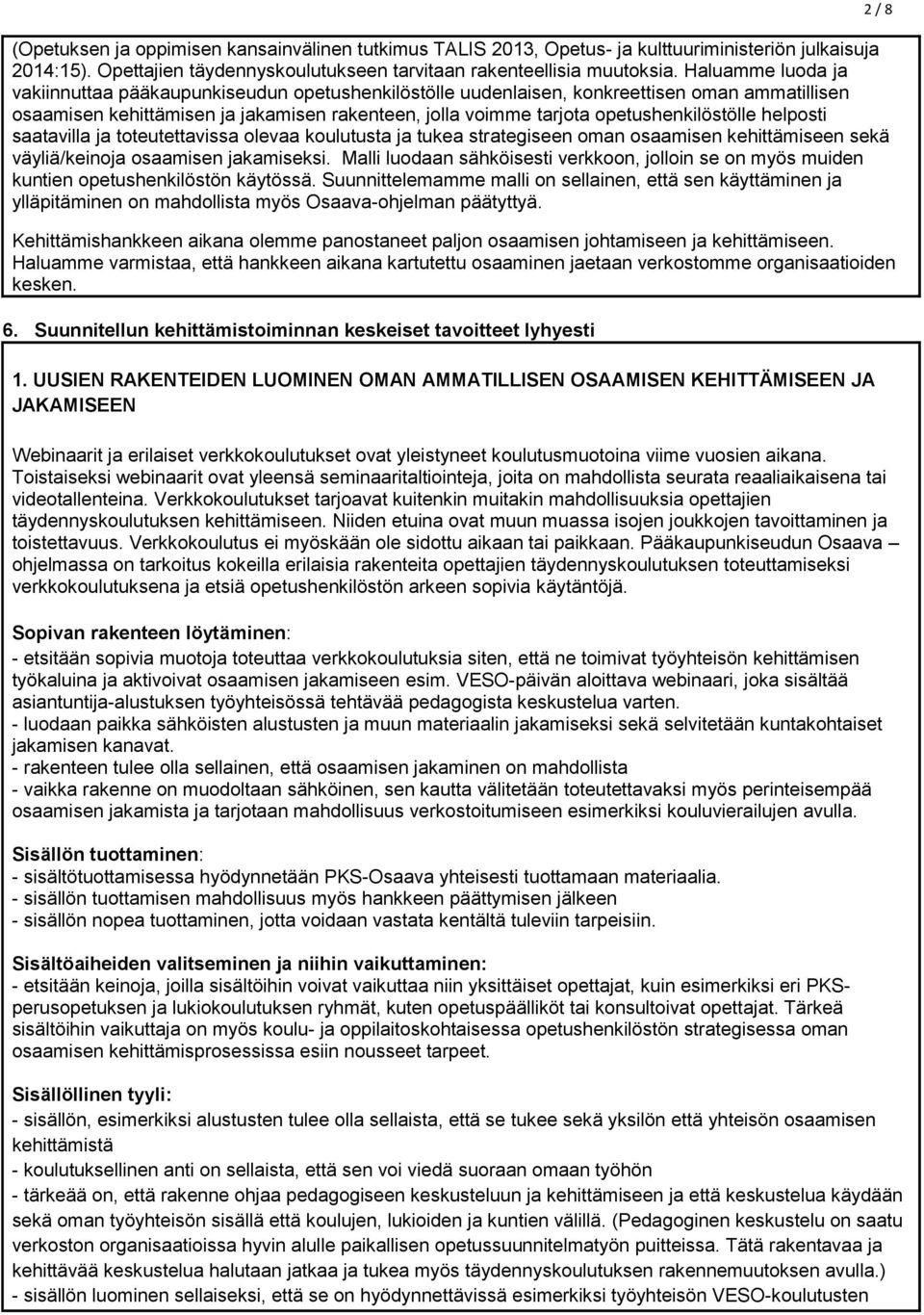 opetushenkilöstölle helposti saatavilla ja toteutettavissa olevaa koulutusta ja tukea strategiseen oman osaamisen kehittämiseen sekä väyliä/keinoja osaamisen jakamiseksi.