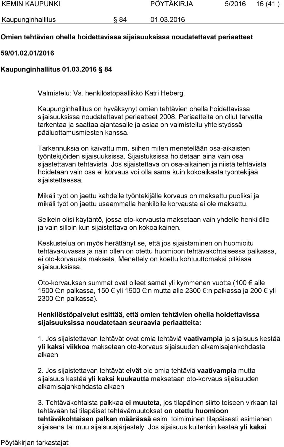 Periaatteita on ollut tarvetta tarkentaa ja saattaa ajantasalle ja asiaa on valmisteltu yhteistyössä pääluottamusmiesten kanssa. Tarkennuksia on kaivattu mm.