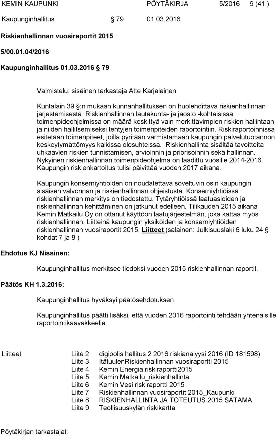 2016 79 Ehdotus KJ Nissinen: Valmistelu: sisäinen tarkastaja Atte Karjalainen Kuntalain 39 :n mukaan kunnanhallituksen on huolehdittava riskienhallinnan järjestämisestä.