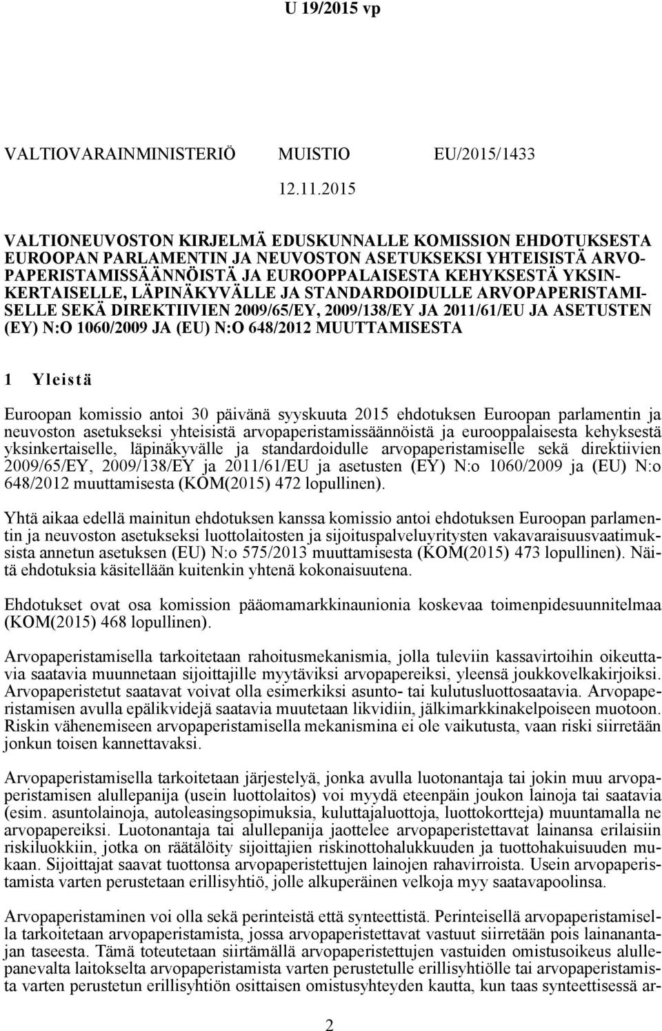 KERTAISELLE, LÄPINÄKYVÄLLE JA STANDARDOIDULLE ARVOPAPERISTAMI- SELLE SEKÄ DIREKTIIVIEN 2009/65/EY, 2009/138/EY JA 2011/61/EU JA ASETUSTEN (EY) N:O 1060/2009 JA (EU) N:O 648/2012 MUUTTAMISESTA 1