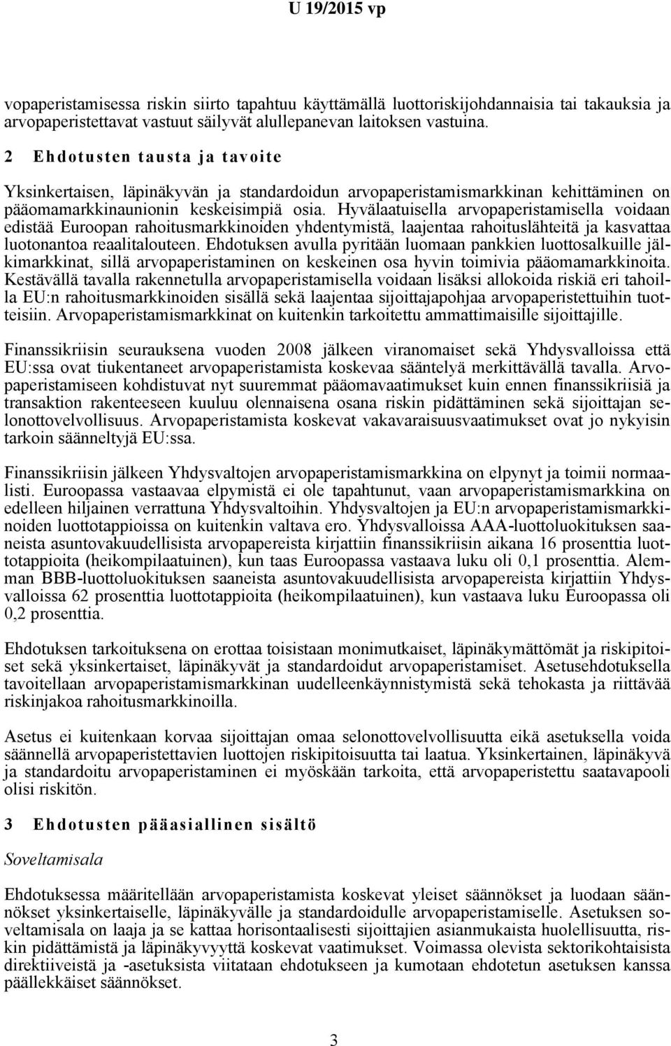 Hyvälaatuisella arvopaperistamisella voidaan edistää Euroopan rahoitusmarkkinoiden yhdentymistä, laajentaa rahoituslähteitä ja kasvattaa luotonantoa reaalitalouteen.