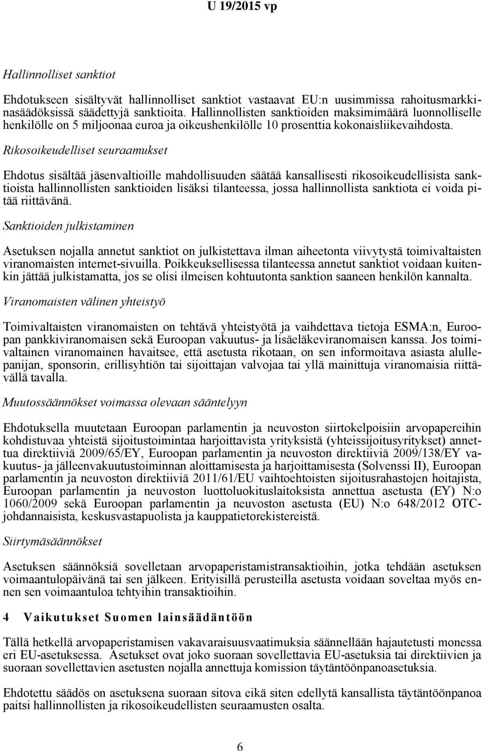 Rikosoikeudelliset seuraamukset Ehdotus sisältää jäsenvaltioille mahdollisuuden säätää kansallisesti rikosoikeudellisista sanktioista hallinnollisten sanktioiden lisäksi tilanteessa, jossa