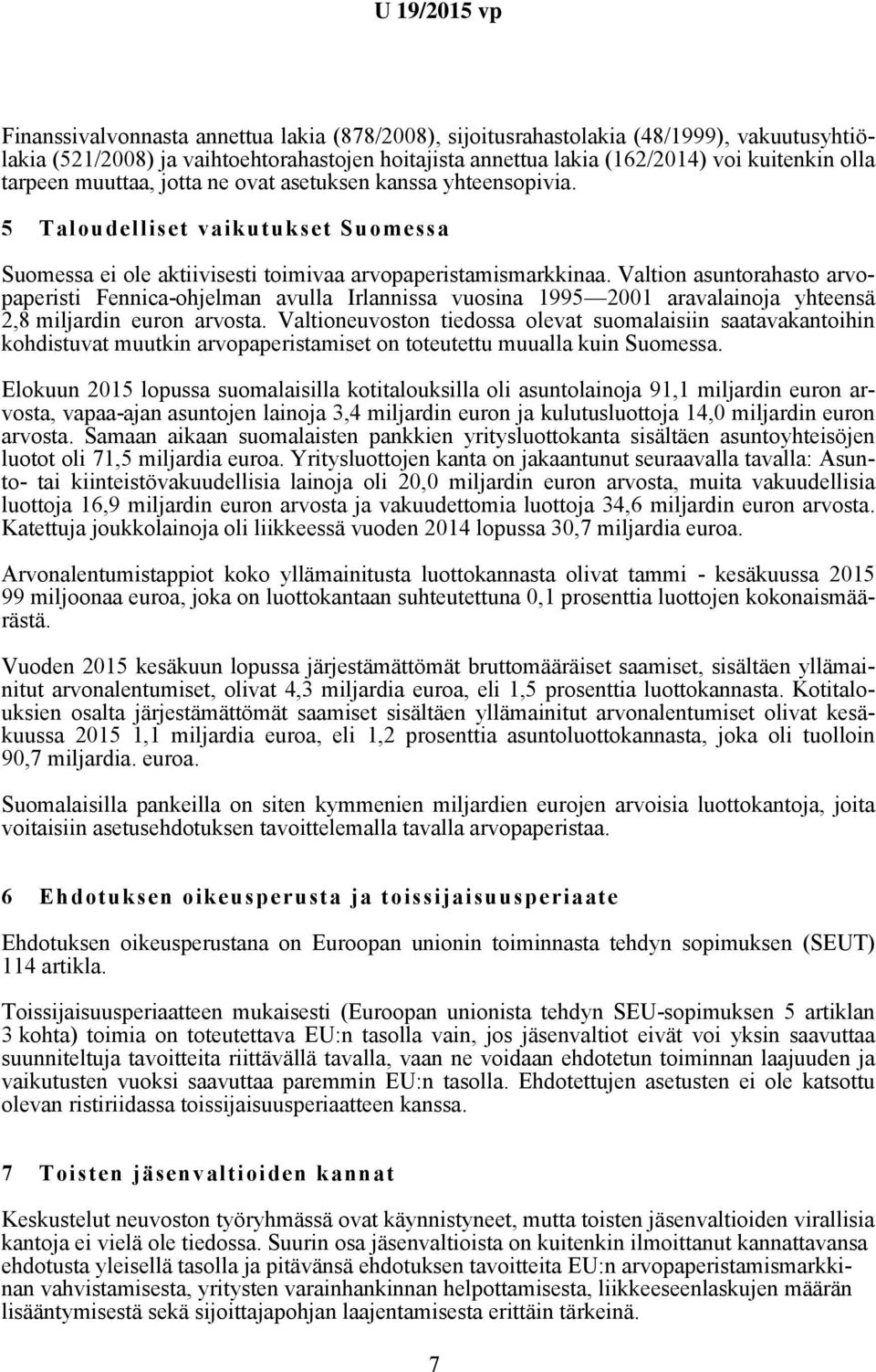 Valtion asuntorahasto arvopaperisti Fennica-ohjelman avulla Irlannissa vuosina 1995 2001 aravalainoja yhteensä 2,8 miljardin euron arvosta.