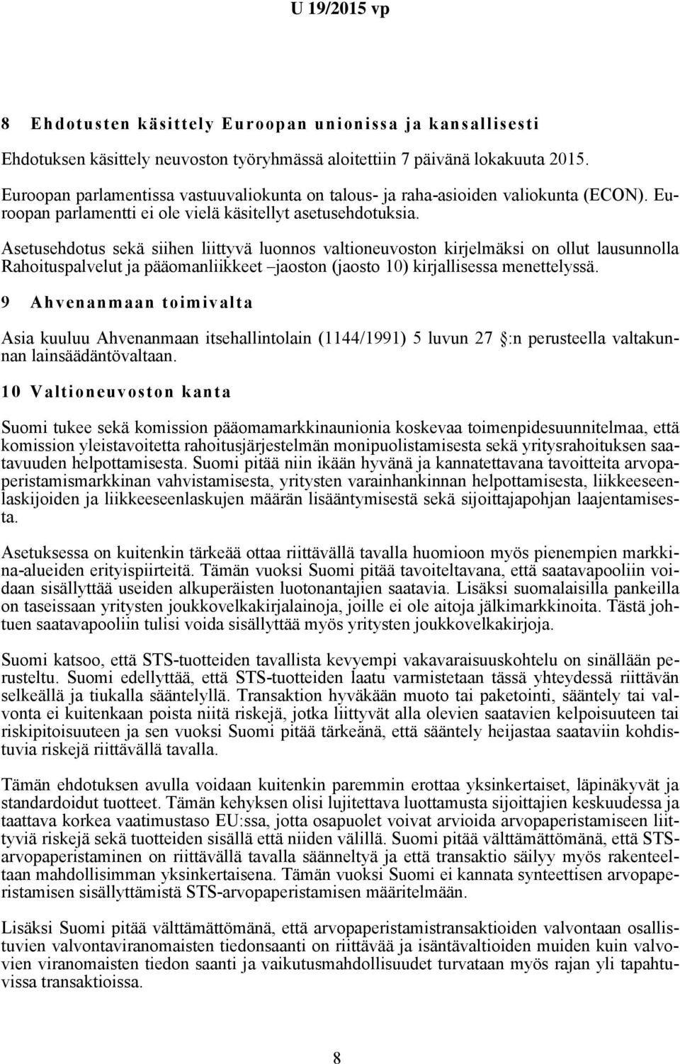 Asetusehdotus sekä siihen liittyvä luonnos valtioneuvoston kirjelmäksi on ollut lausunnolla Rahoituspalvelut ja pääomanliikkeet jaoston (jaosto 10) kirjallisessa menettelyssä.