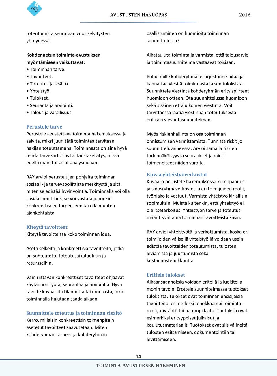 Toiminnasta on aina hyvä tehdä tarvekartoitus tai taustaselvitys, missä edellä mainitut asiat analysoidaan.