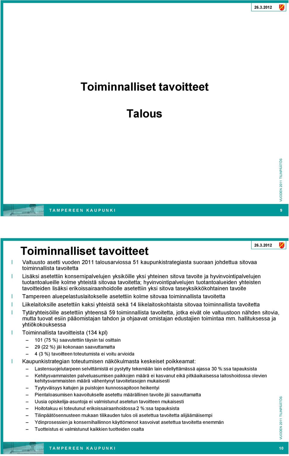 hyvinvointipalvelujen tuotantoalueiden yhteisten tavoitteiden lisäksi erikoissairaanhoidolle asetettiin yksi sitova taseyksikkökohtainen tavoite Tampereen aluepelastuslaitokselle asetettiin kolme