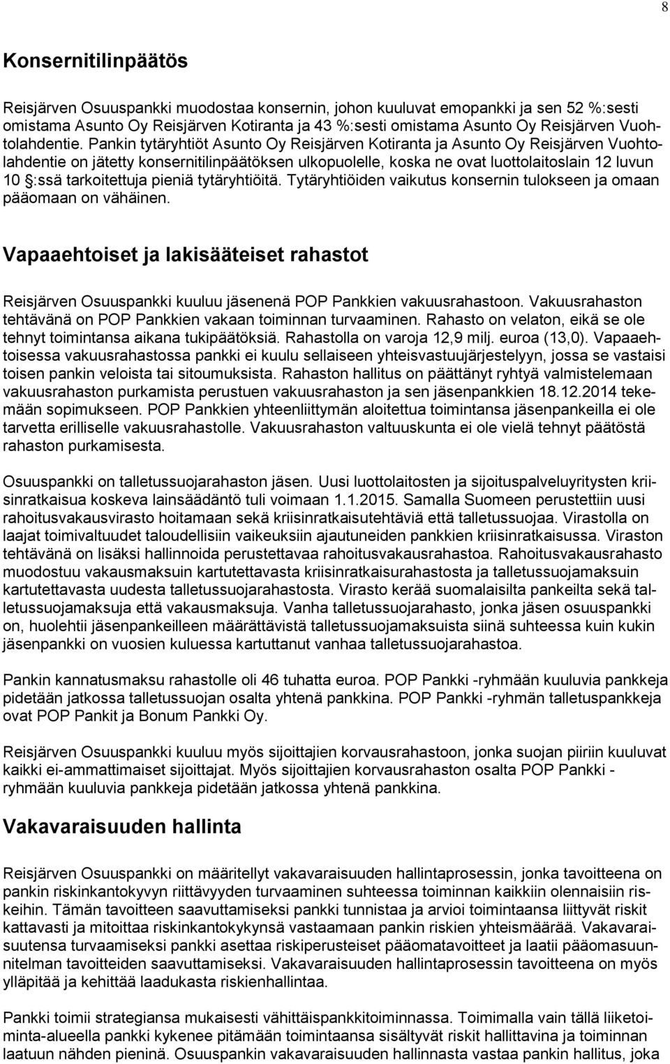 Pankin tytäryhtiöt Asunto Oy Reisjärven Kotiranta ja Asunto Oy Reisjärven Vuohtolahdentie on jätetty konsernitilinpäätöksen ulkopuolelle, koska ne ovat luottolaitoslain 12 luvun 10 :ssä tarkoitettuja
